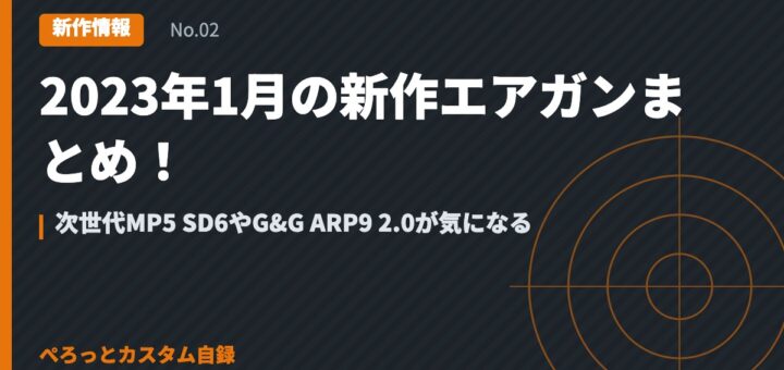 2023年1月の新作エアガンまとめ！次世代MP5 SD6やG&G ARP9 2.0が気になる