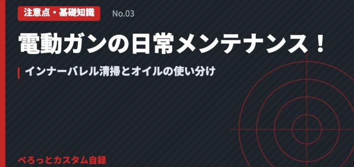 電動ガンの日常メンテナンス！インナーバレル清掃とオイルの使い分け