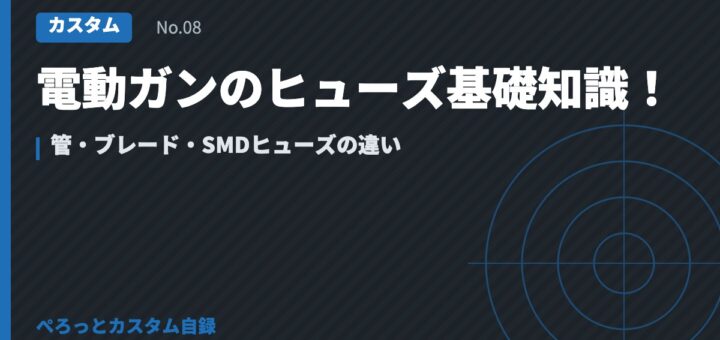 電動ガンのヒューズ基礎知識！管・ブレード・SMDヒューズの違い