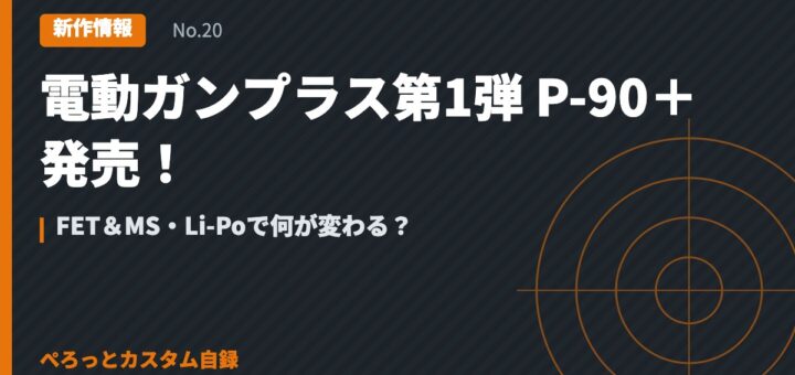電動ガンプラス第1弾 P-90＋発売！FET＆MS・Li-Poで何が変わる？