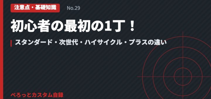 初心者の最初の1丁！スタンダード・次世代・ハイサイクル・プラスの違い