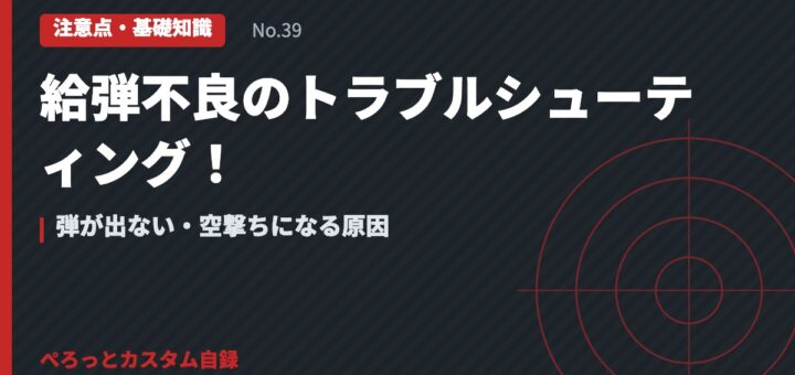 給弾不良のトラブルシューティング！弾が出ない・空撃ちになる原因