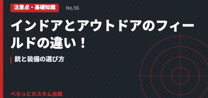 インドアとアウトドアのフィールドの違い！銃と装備の選び方