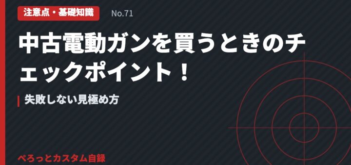 中古電動ガンを買うときのチェックポイント！失敗しない見極め方